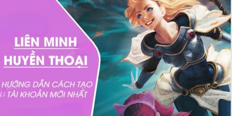 Các thao tác tạo tài khoản game Liên Minh Huyền Thoại phổ biến 